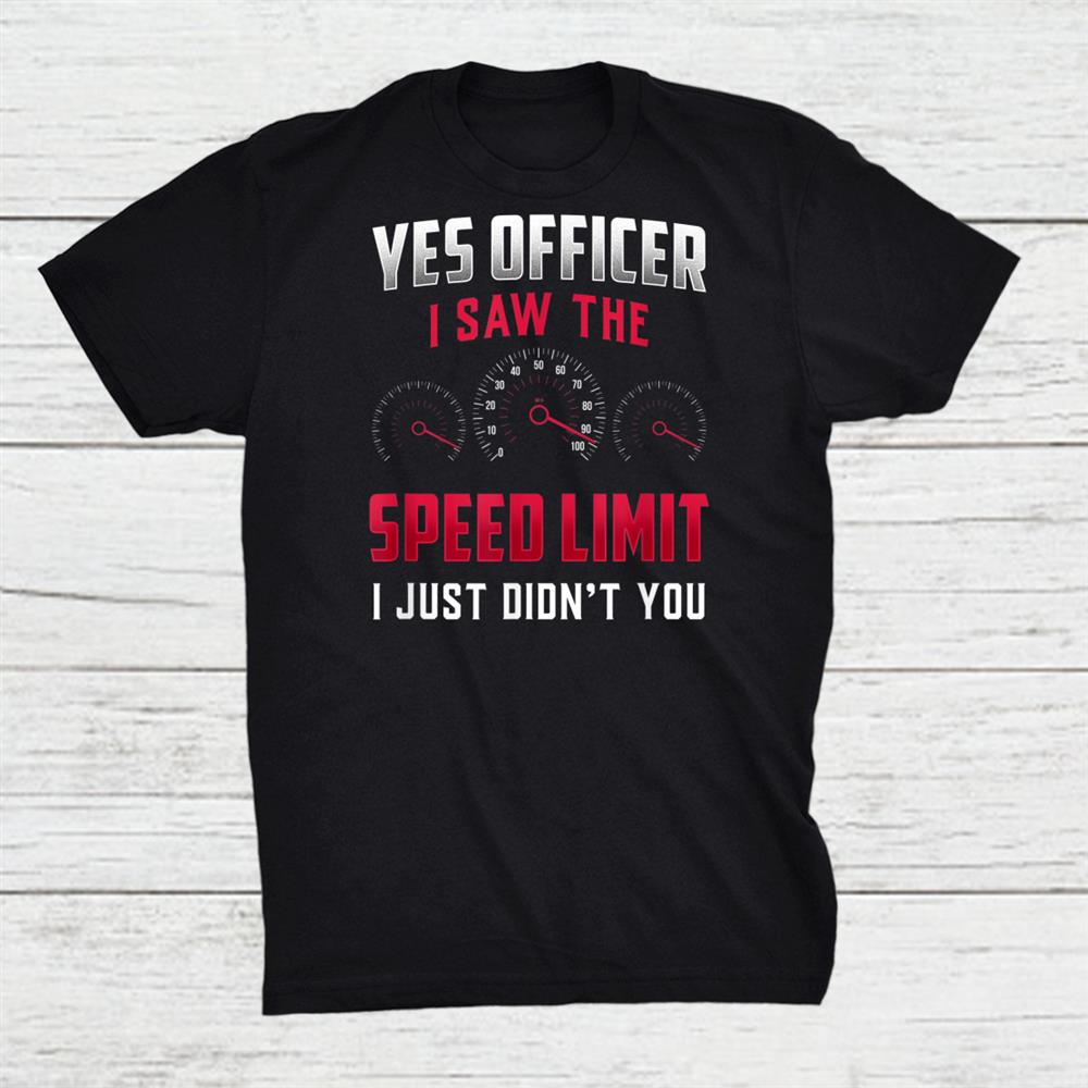 Yes Officer I Saw The Speed Limit Sayings Racing Car Shirt