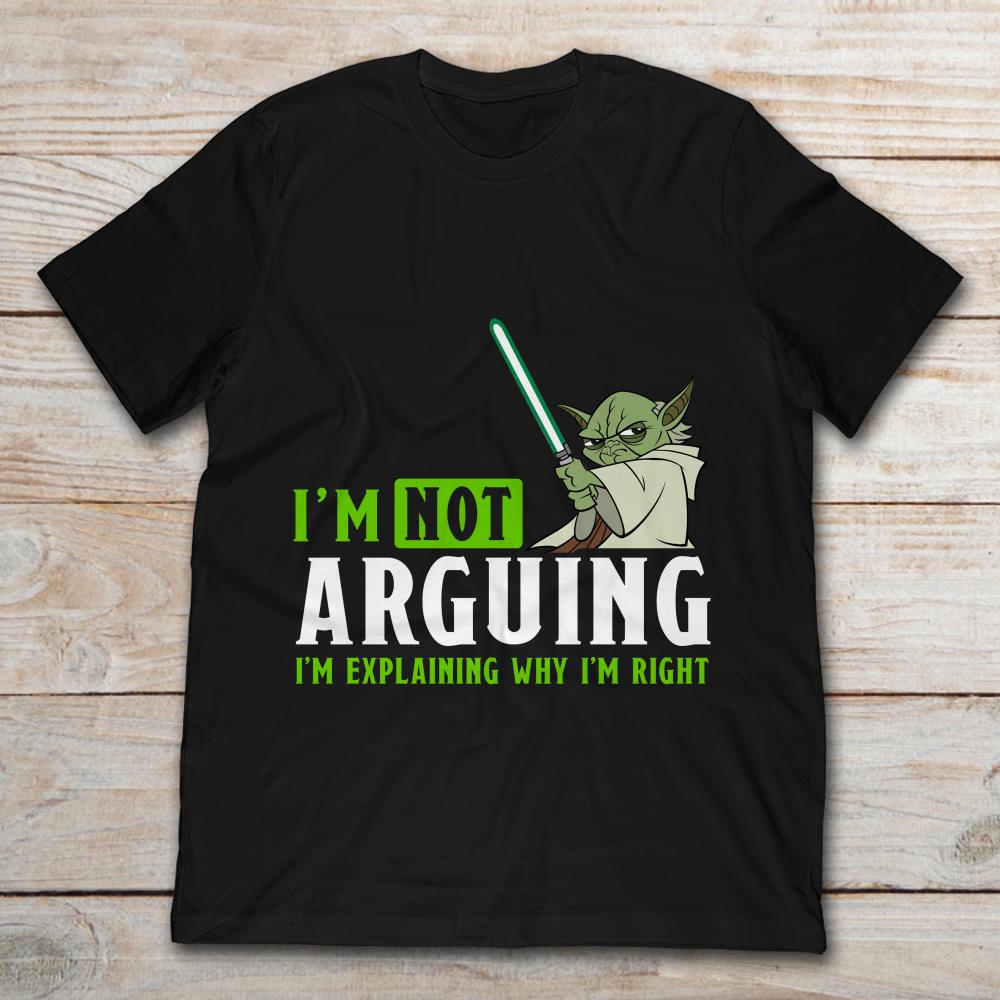 Yoda I’m Not Arguing I’m Explaining Why I’m Right