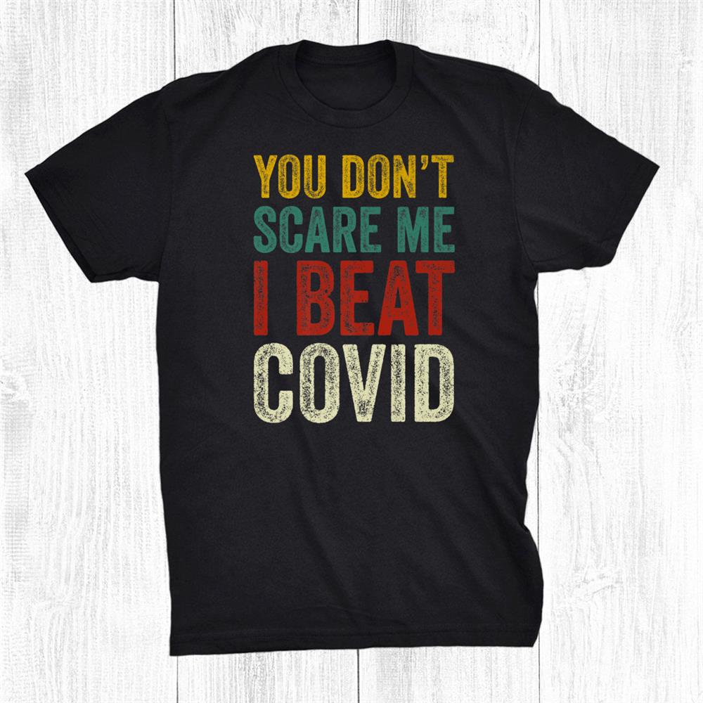 You Dont Scare Me I Beat Covid Funny Sarcastic Shirt
