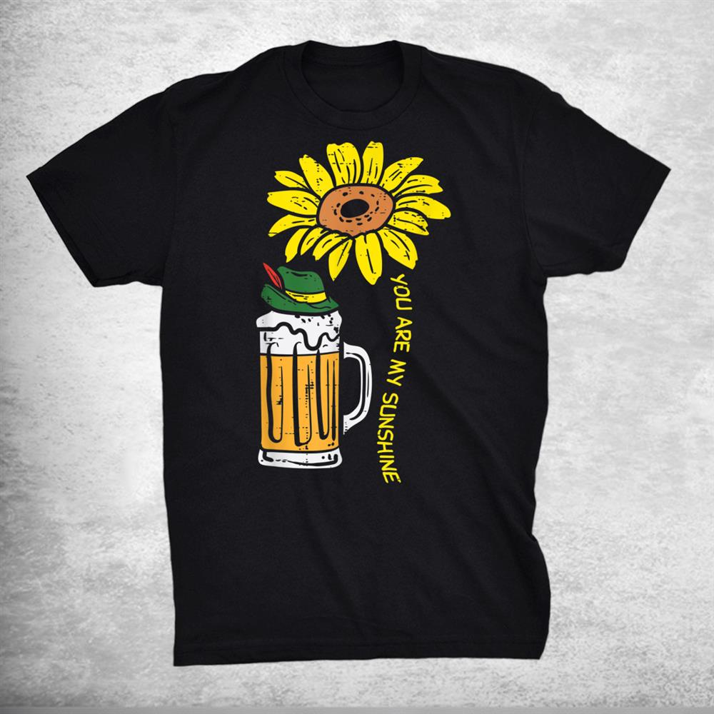 You My Sunshine Sunflower Oktoberfest Beers German Shirt
