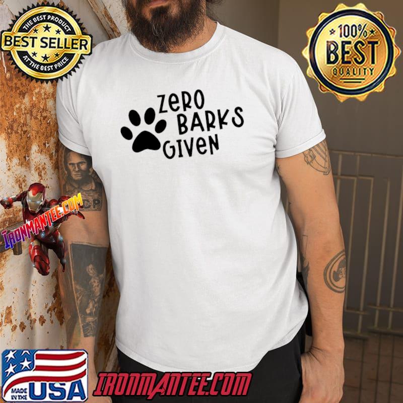 Zero barks given paw dog T-Shirt