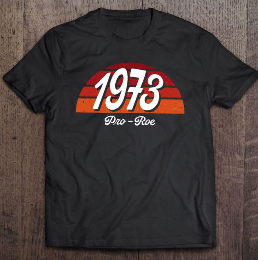 1973 Pro Roe Choice Women’s Rights Feminism Pro Choice Sunset T Shirt
