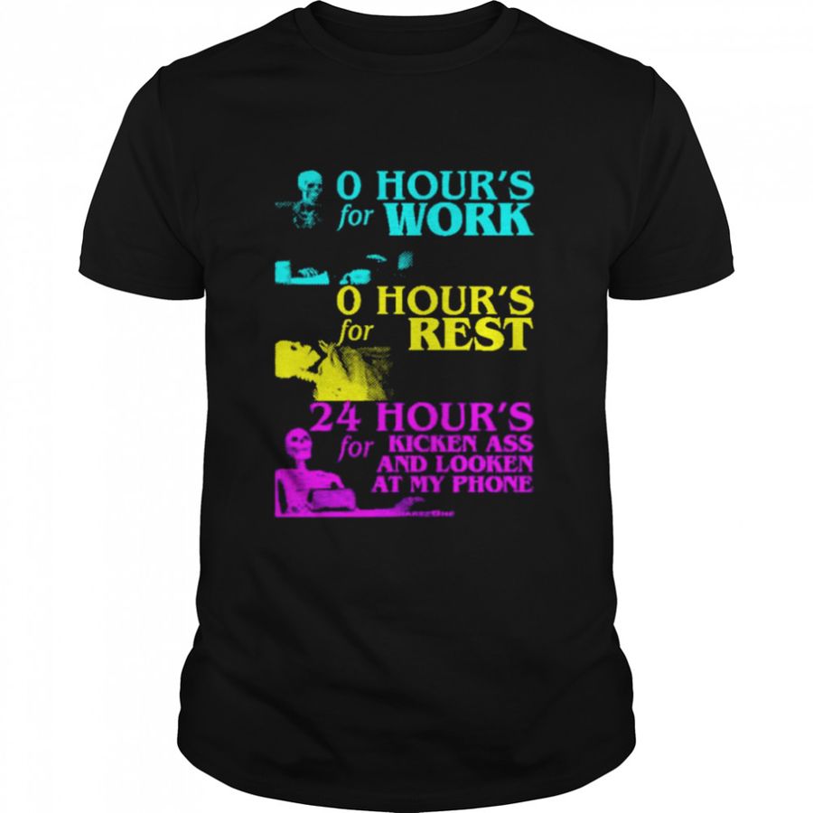 24 Hour’s for kicken ass and looken at my phone shirt