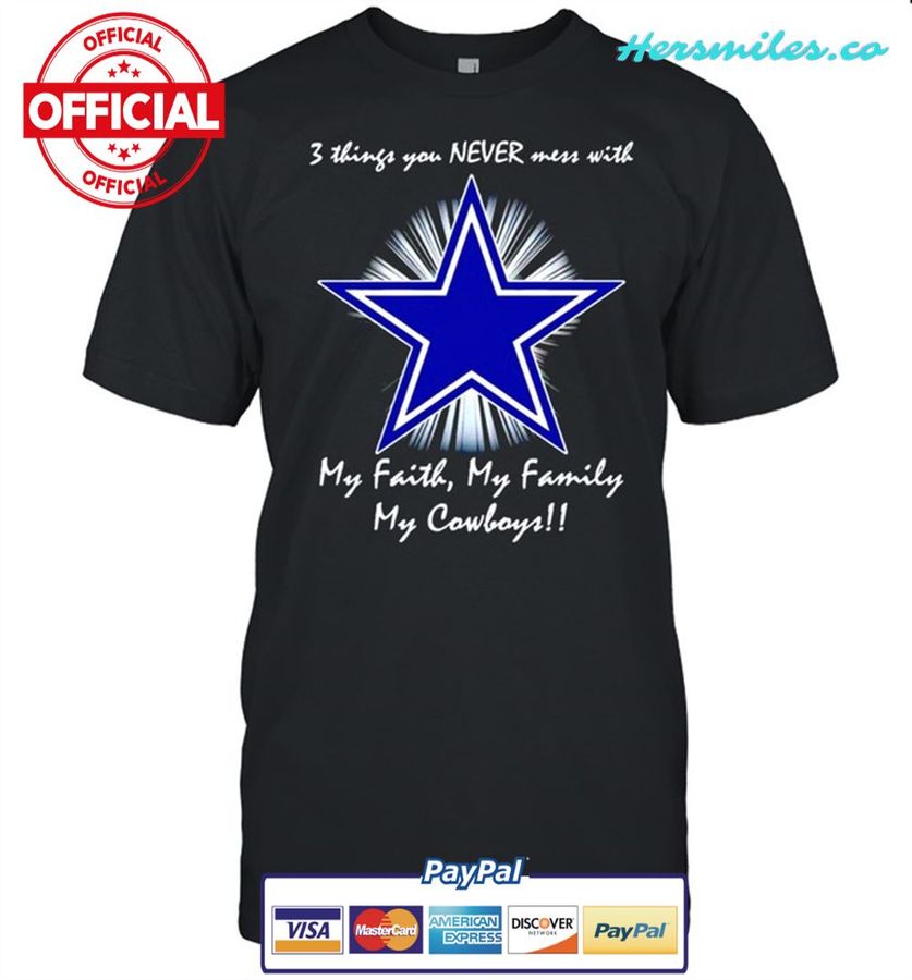 3 things you never mess with my faith my family my Dallas Cowboys shirt