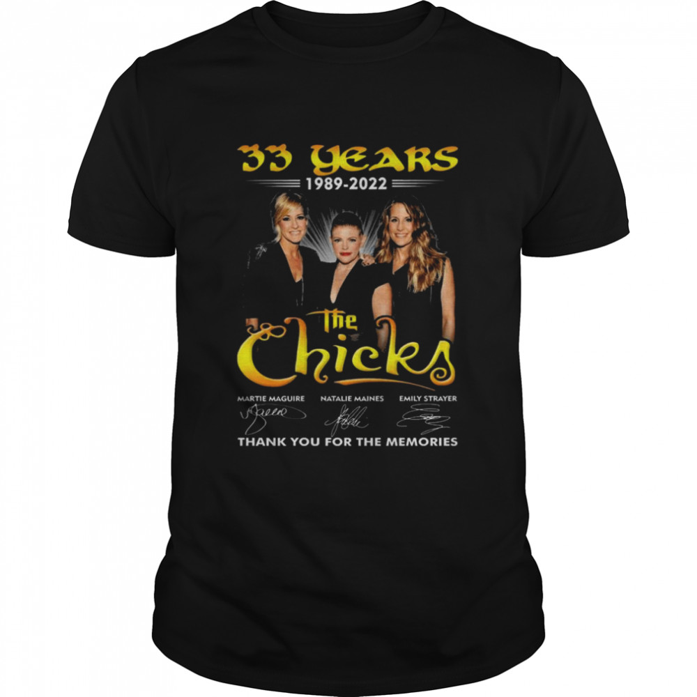 33 years 1989-2022 The Chicks thank you for the memories signature shirt
