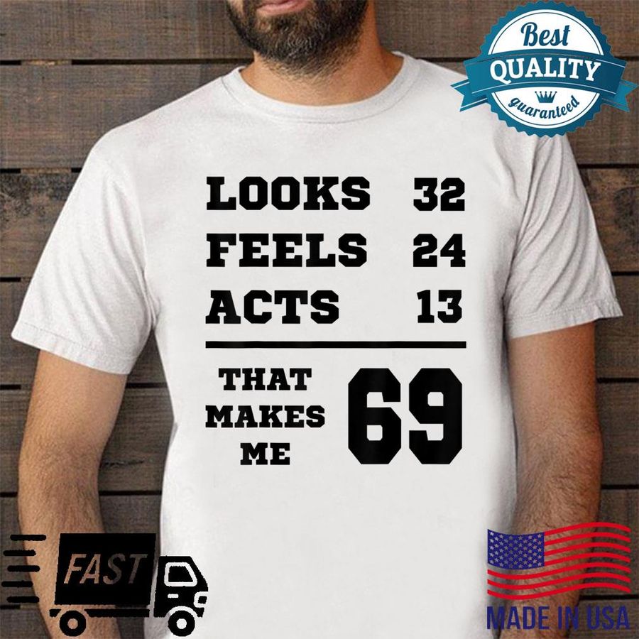69 Birthday LOOKS FEELS ACTS Shirt