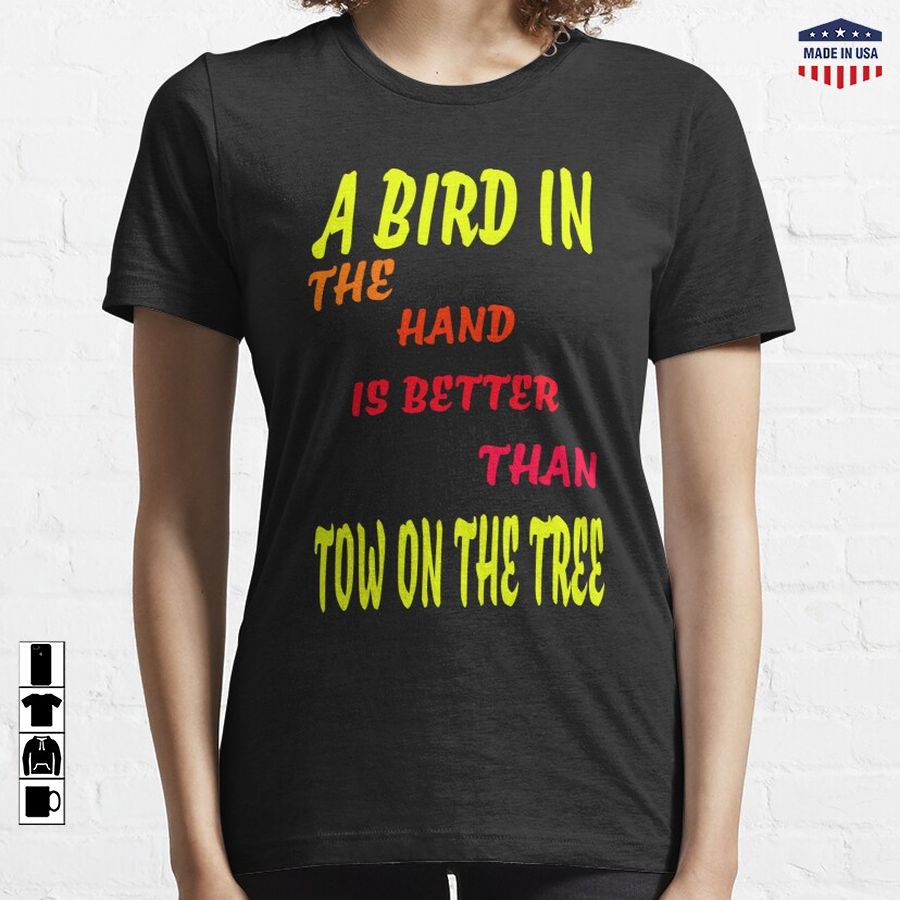 A bird in the hand is better than tow on the three Essential T-Shirt