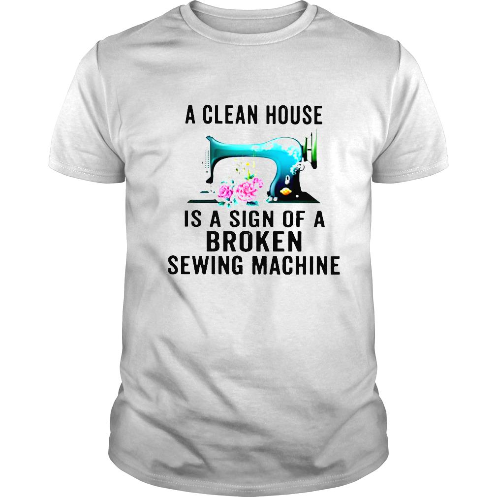 A clean house is a sign of a broken sewing machine shirt