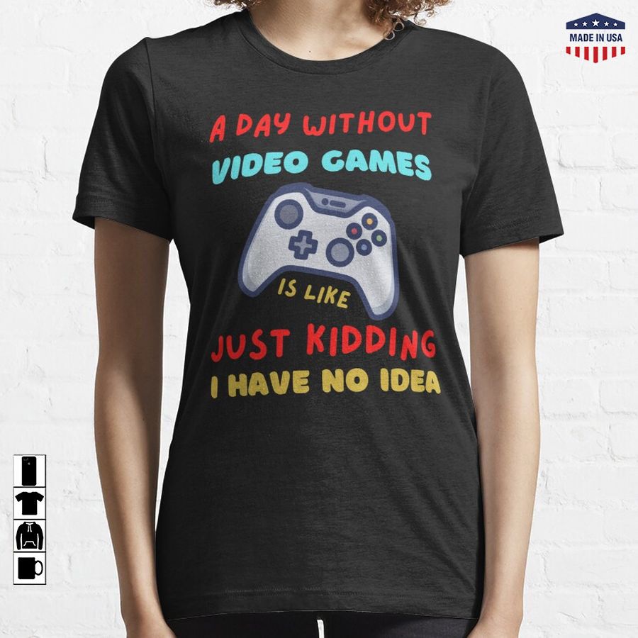 A Day Without Video Games Is Like, Funny Gamer Gaming Essential T-Shirt