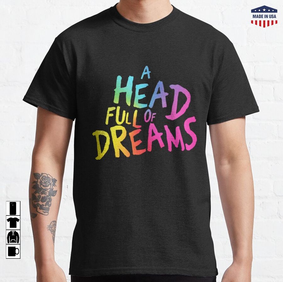 A Head Full Of Dreams   Classic T-Shirt