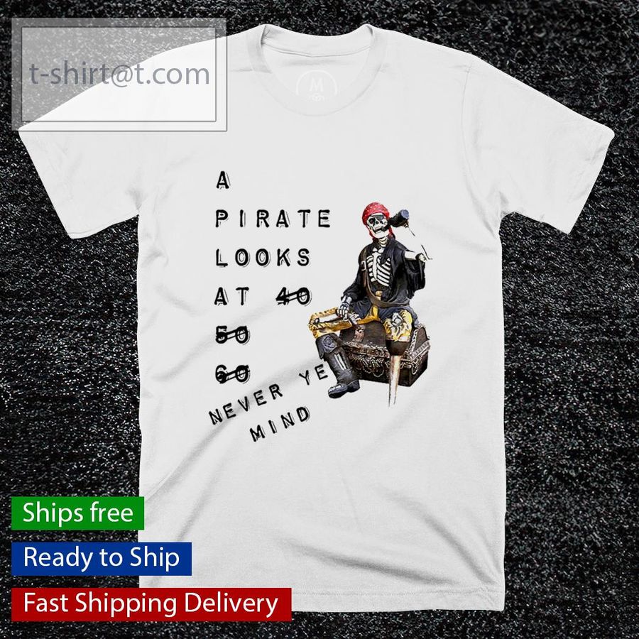 A Pirate Looks At 60 Pirate shirt