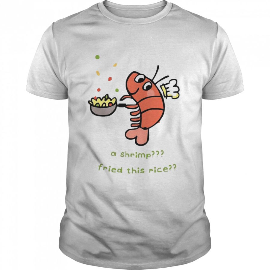 A Shrimp Fried This Rice shirt