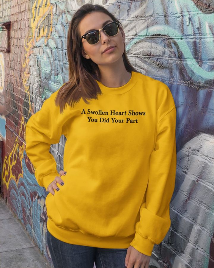 A Swollen Heart Shows You Did Your Part Shirt Parodyapparel Store