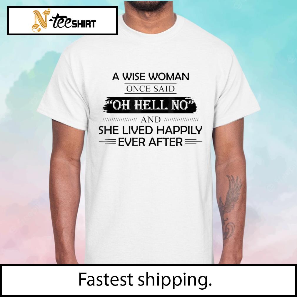 A Wise Woman Once Said Oh Hell No And She Lived Happily t-shirt