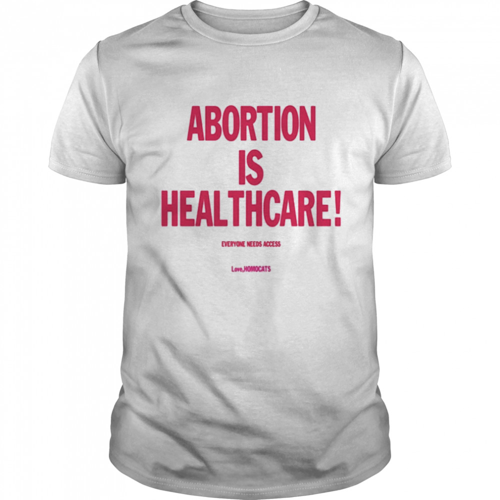 Abortion Is Healthcare Everyone Needs Access Shirt
