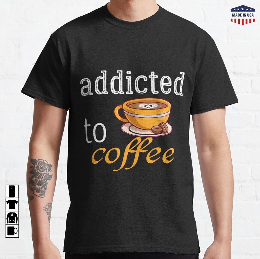 addicted to coffee Classic T-Shirt