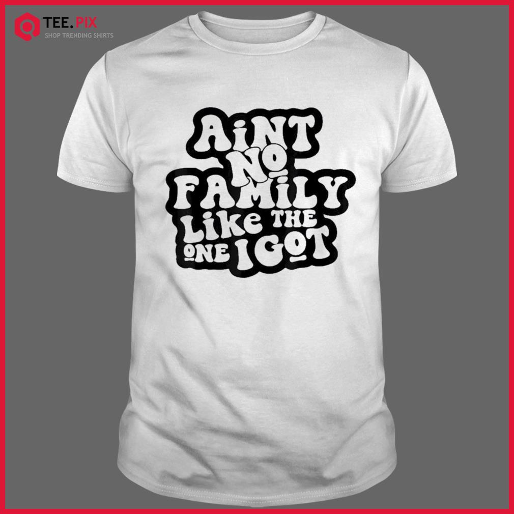 Ain’t No Family Like The One I Got Family Reunion 2022 Shirt