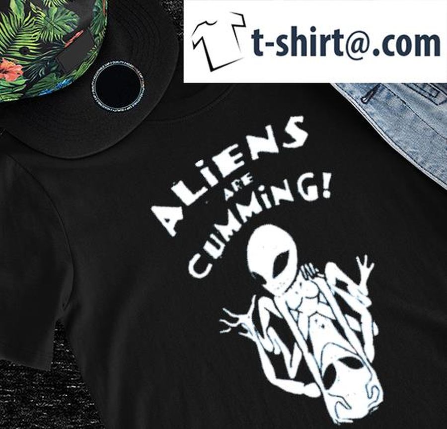 Aliens are cumming shirt