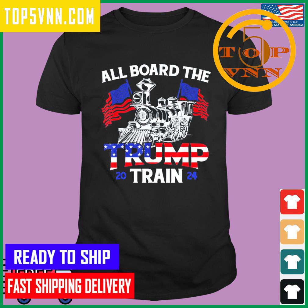 All Aboard Trump Train 2024 American Flag Trump Support Fans Gifts Shirt