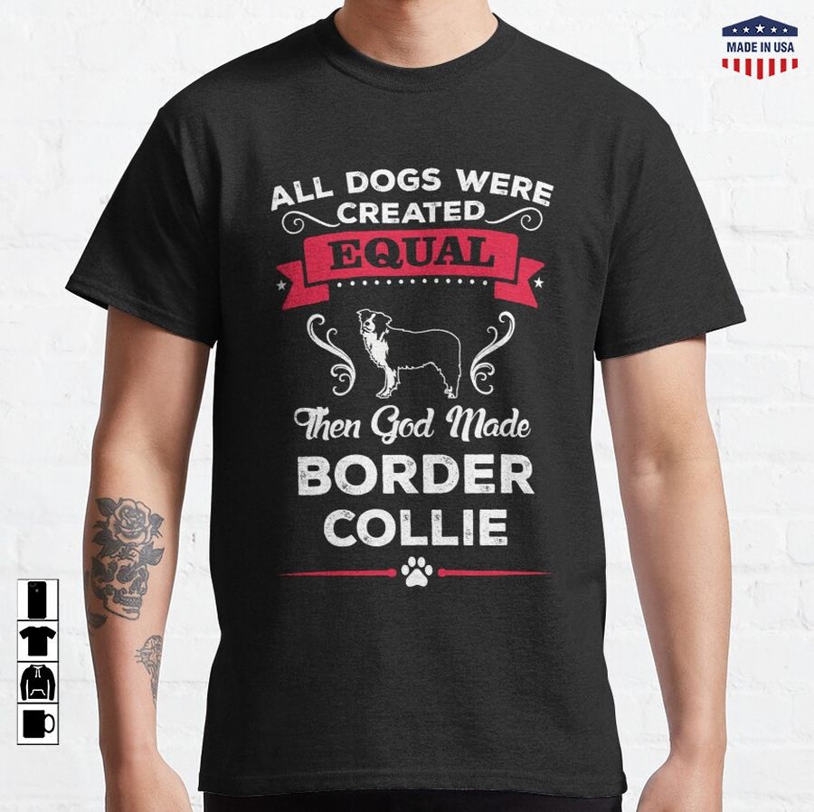 ALL DOGS WERE CREATED EQUAL THEN GOD MADE BORDER Classic T-Shirt