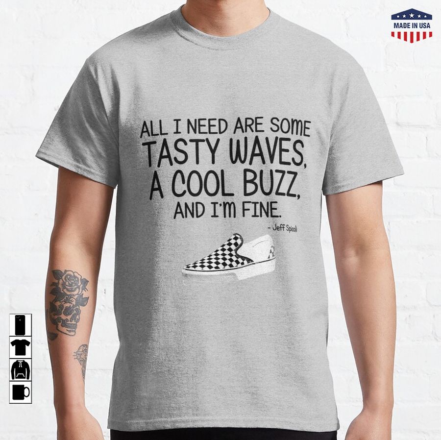 All I Need are Some Tasty Waves... Classic T-Shirt
