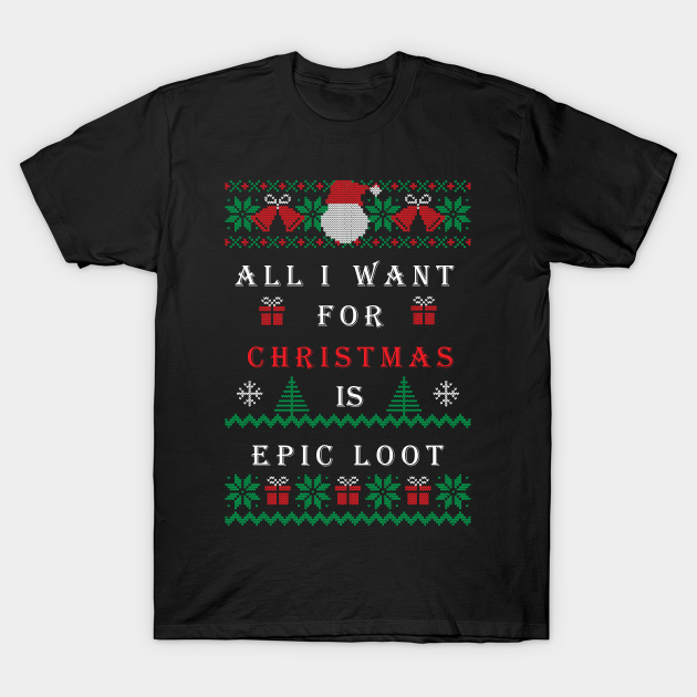 All I Want For Christmas Is Epic Loot T-shirt