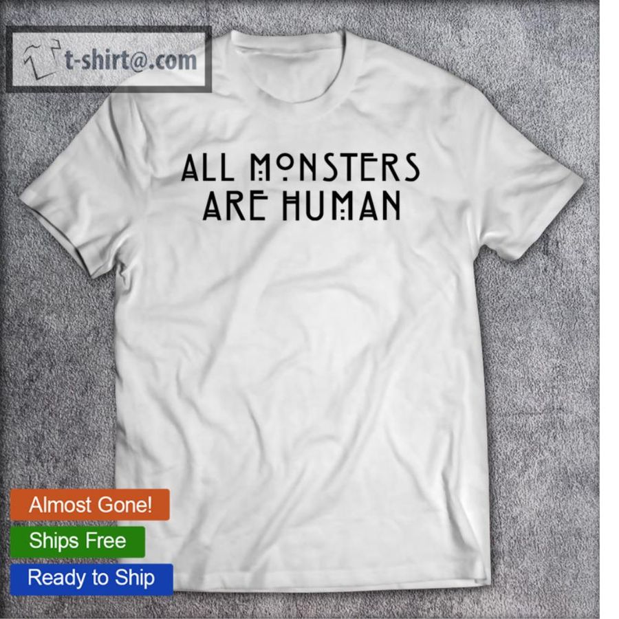 All Monsters Are Human Horror Scary T-shirt