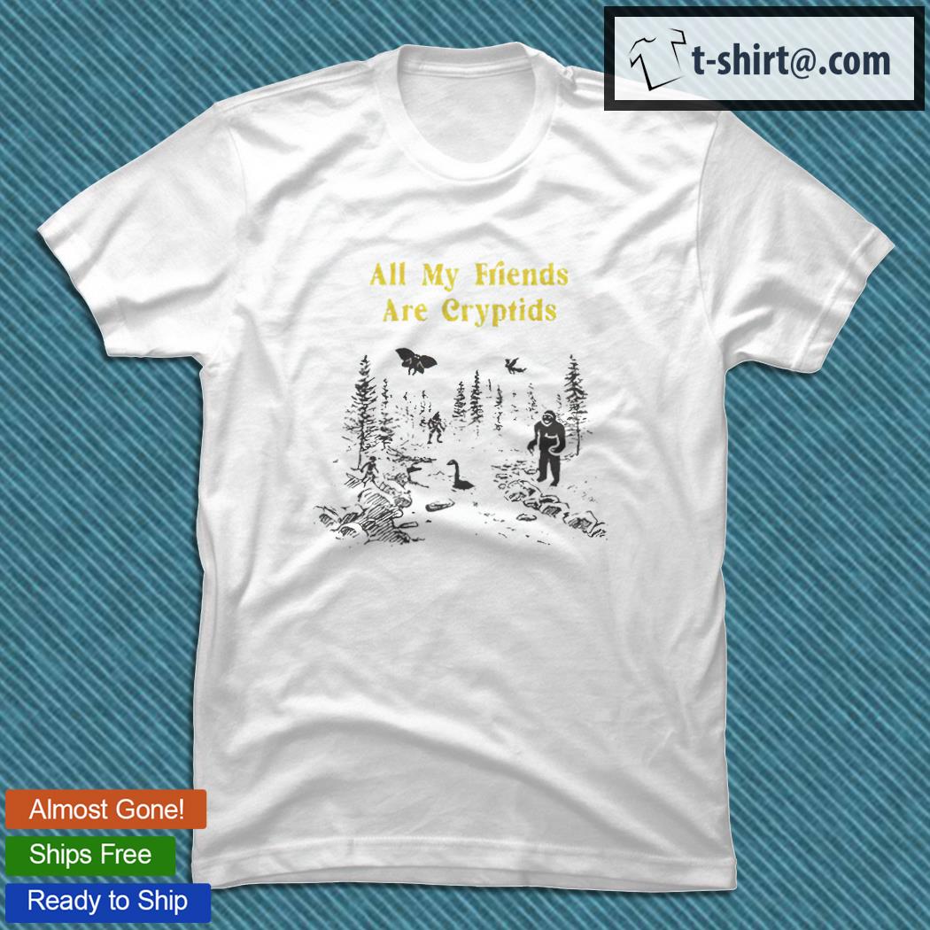 All my friends are Cryptids T-shirt