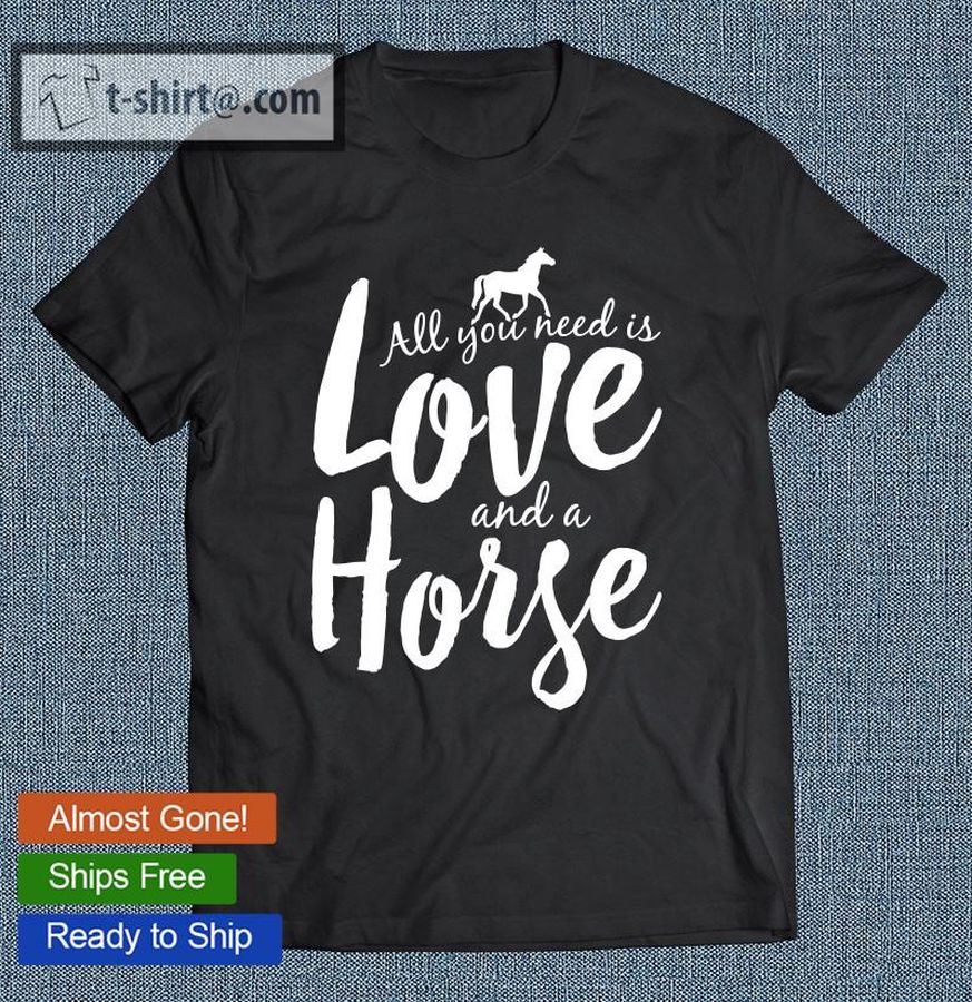 All You Need Is Love And A Horse Horse T-shirt