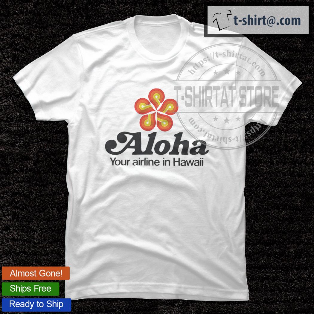 Aloha your airline in Hawaii shirt