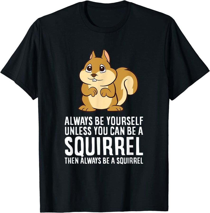 Always Be Yourself Unless You Can Be A Squirrel
