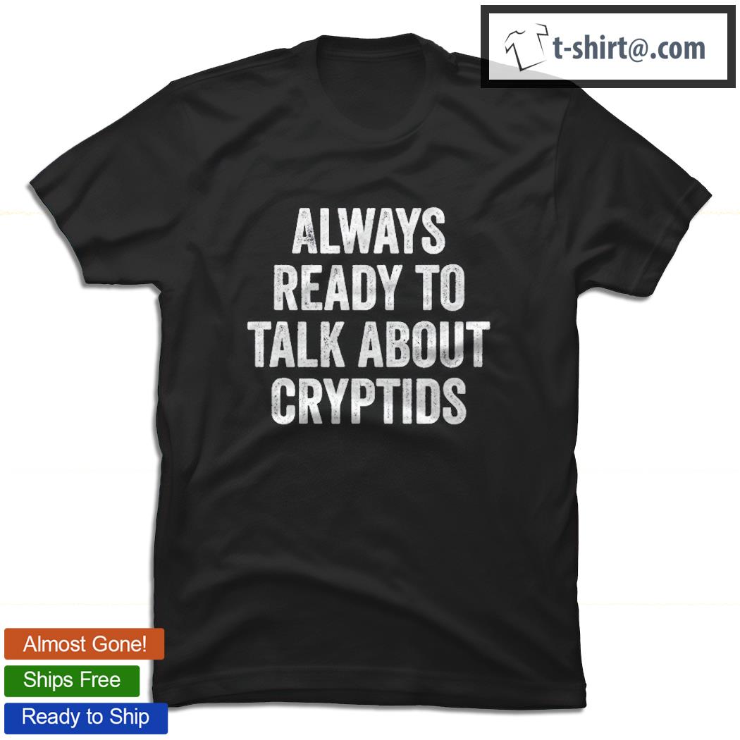 Always Ready To Talk About Cryptids Cryptozoology T-shirt