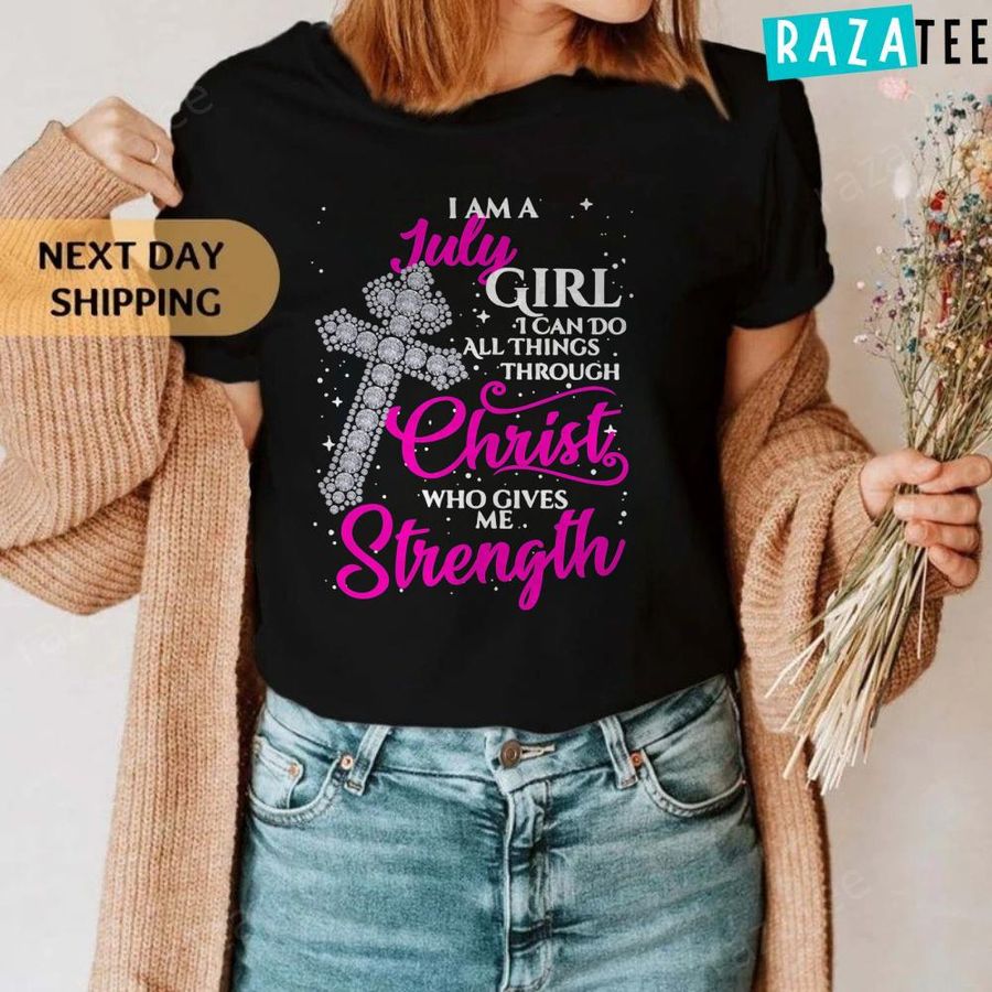 Am A July Girl I Can Do All Things Through Christ Shirt