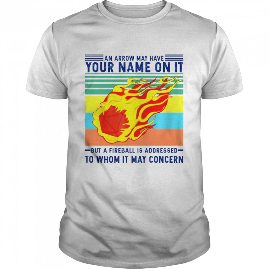 An arrow may have your name on it but a fireball is addressed shirt
