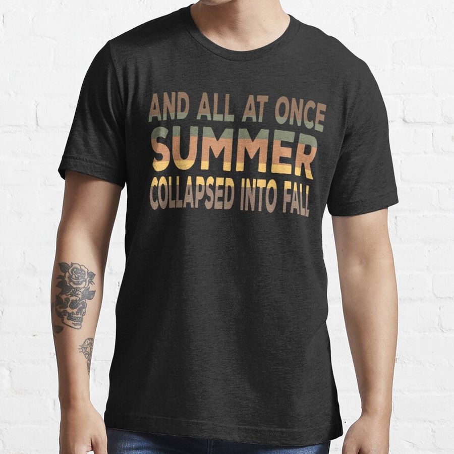And All At Once Summer Collapsed Into Fall Essential T-Shirt