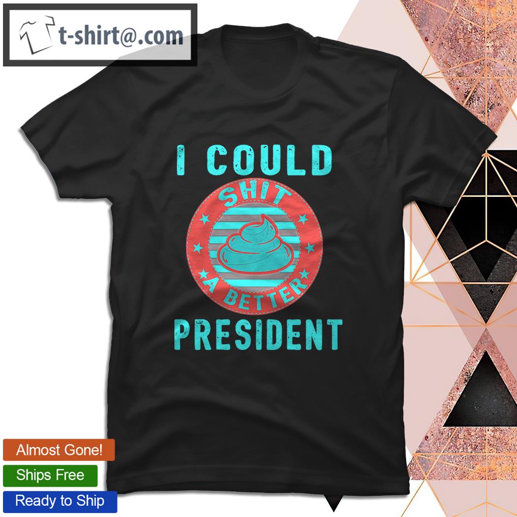 Anti Biden i Could President Shit A Better Anti Biden President T-Shirt