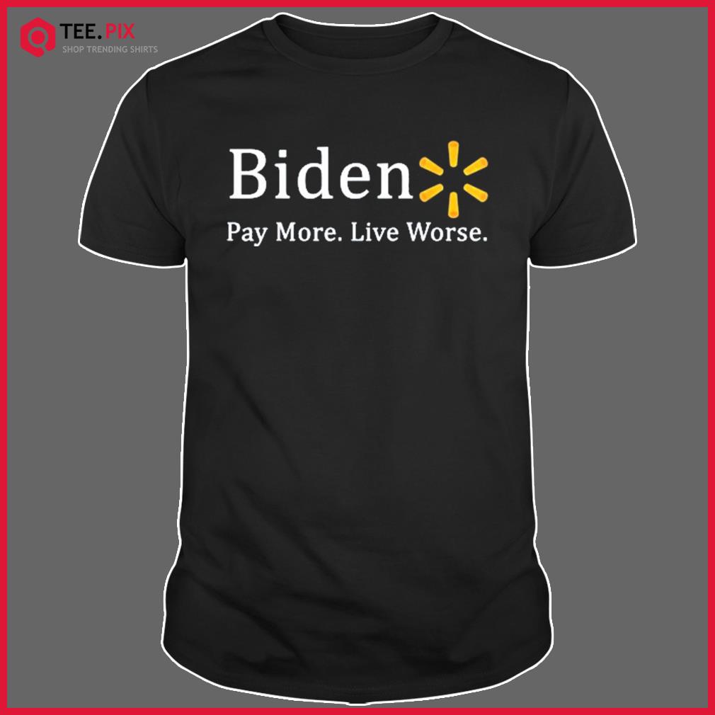 Anti-Biden Pay More Live Worse Shirt