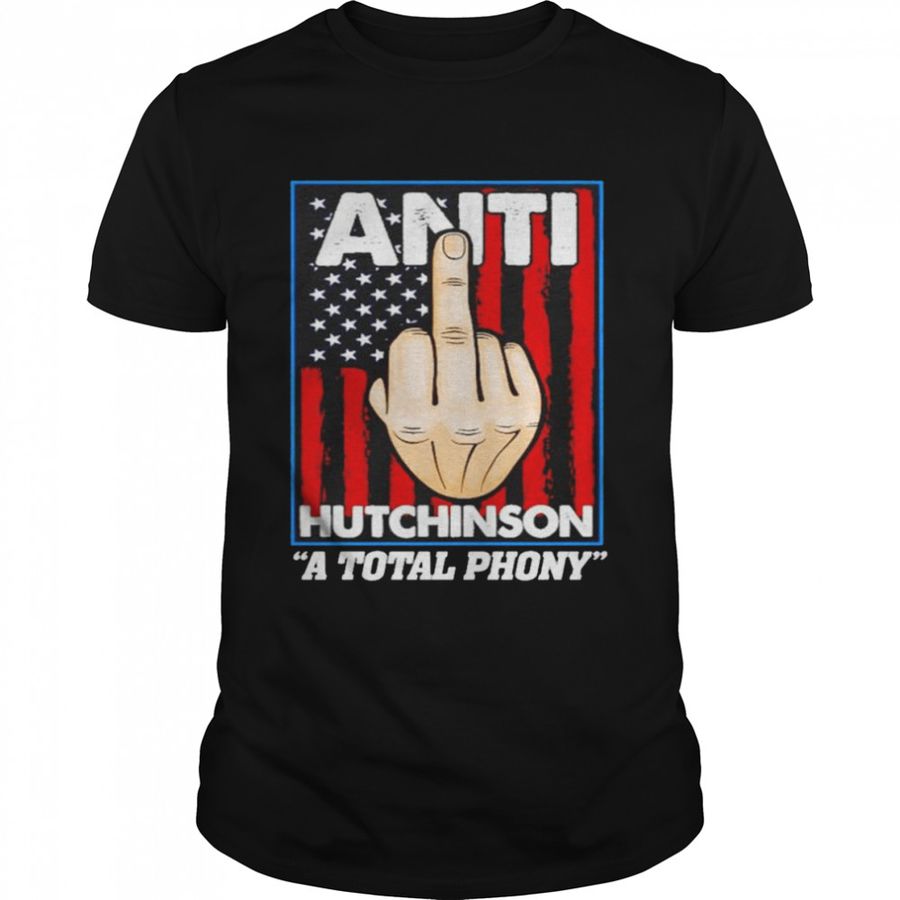 Anti hutchinson a total phony shirt