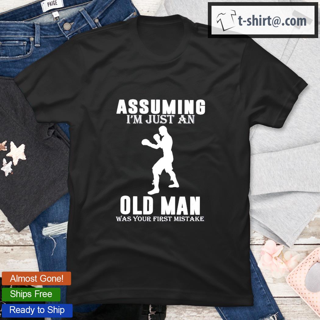 Assuming I’m Just An Old Man Was Your First Mistake Boxing Lover Gift Shirt