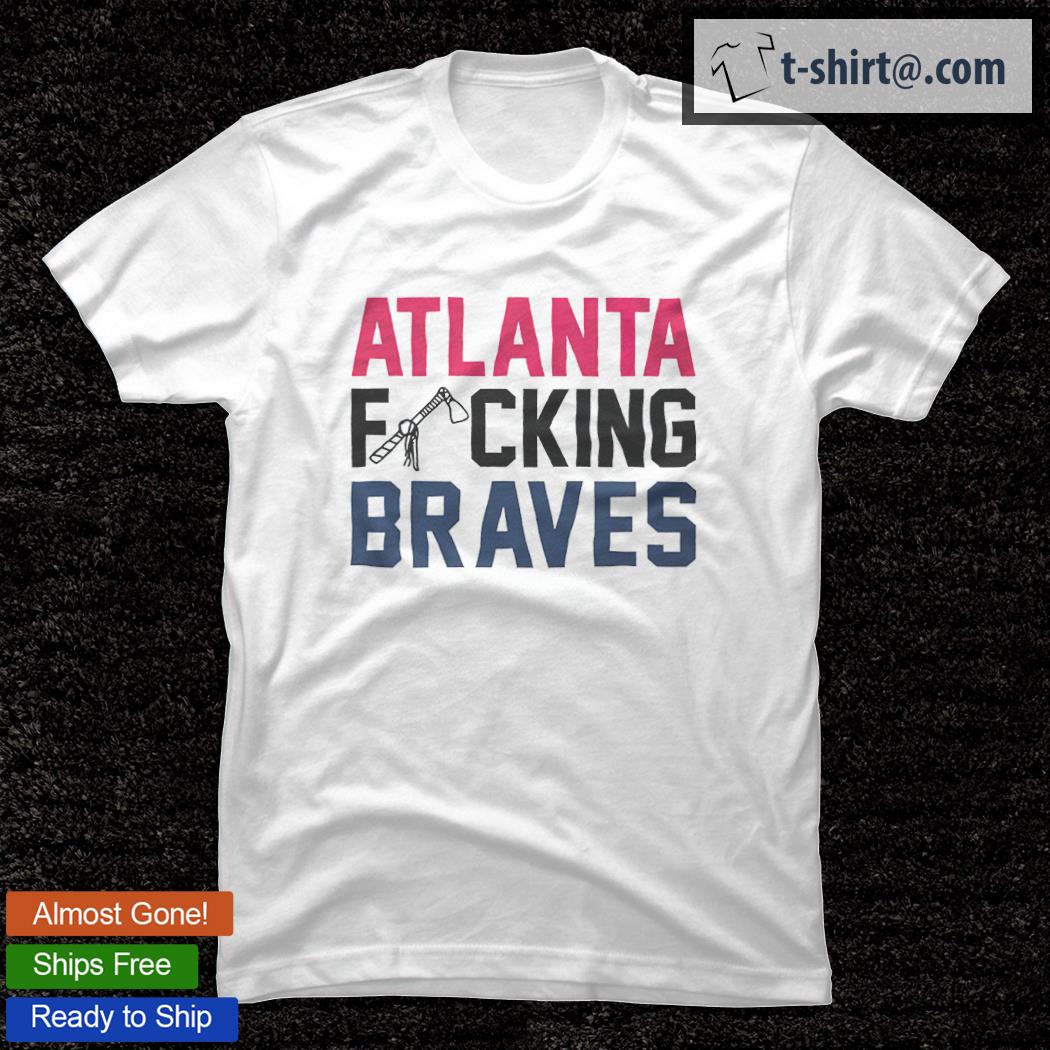 Atlanta fucking Braves shirt
