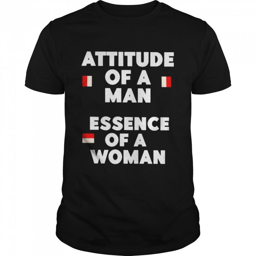 Attitude of a man essence of a woman unisex T-shirt