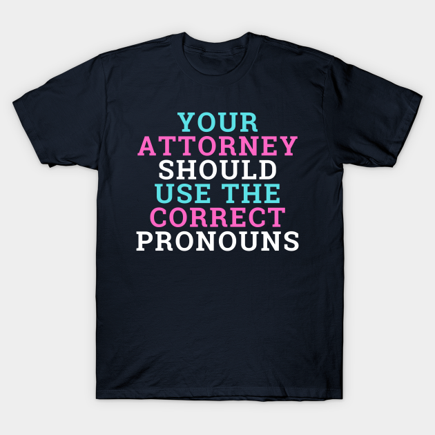 Attorney Should Use the Correct Pronouns - Trans Pride T-shirt, Hoodie, SweatShirt, Long Sleeve