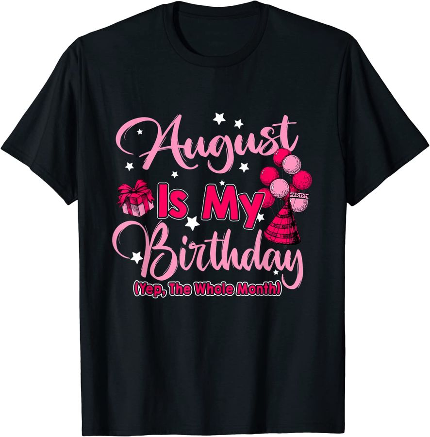 August Is My Birthday Month Yep The Whole Month Women