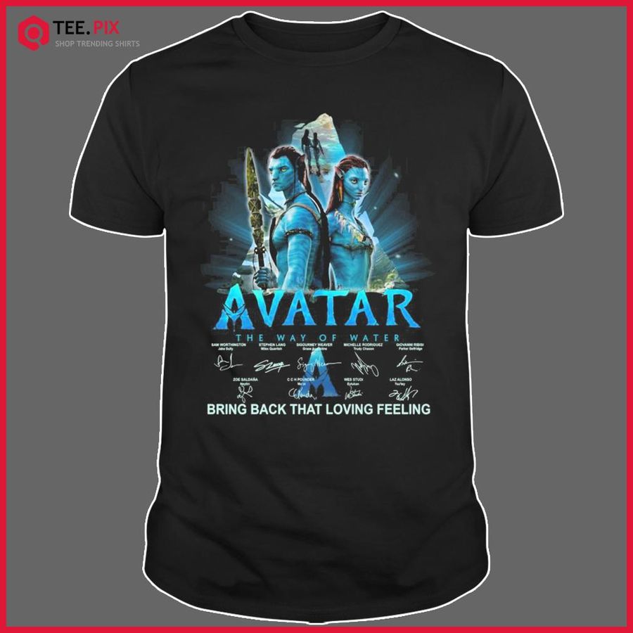 Avatar The Way Of Water Movie 2022 Bring Back Loving Feeling Signature Shirt