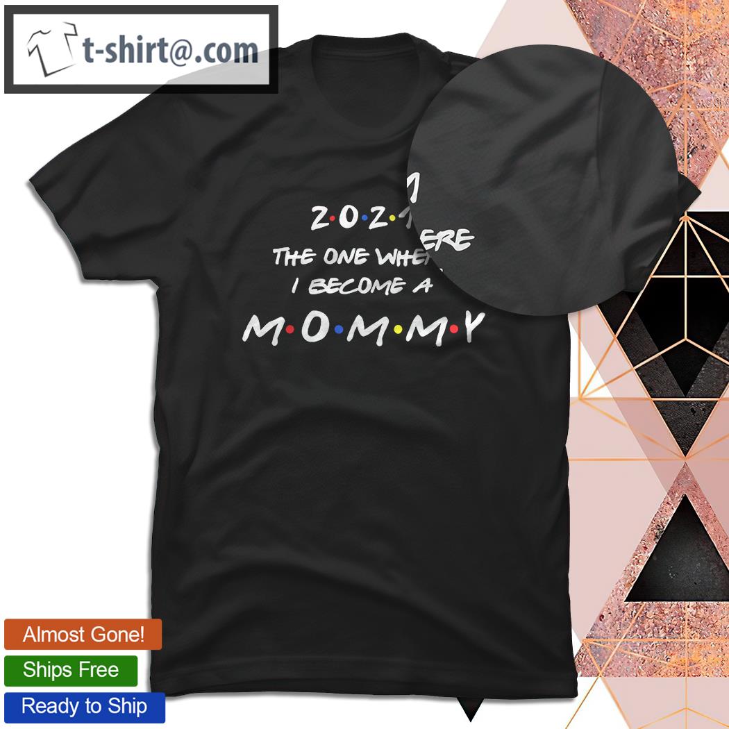 Awesome 2021 the one where I become a mommy shirt