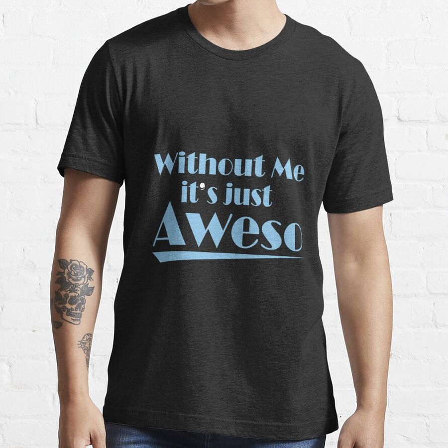 Awesome without ME it's just Aweso funny design Essential T-Shirt