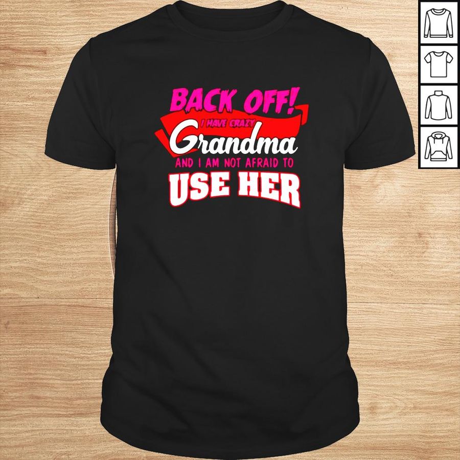 Back off i have a crazy grandma and use shirt