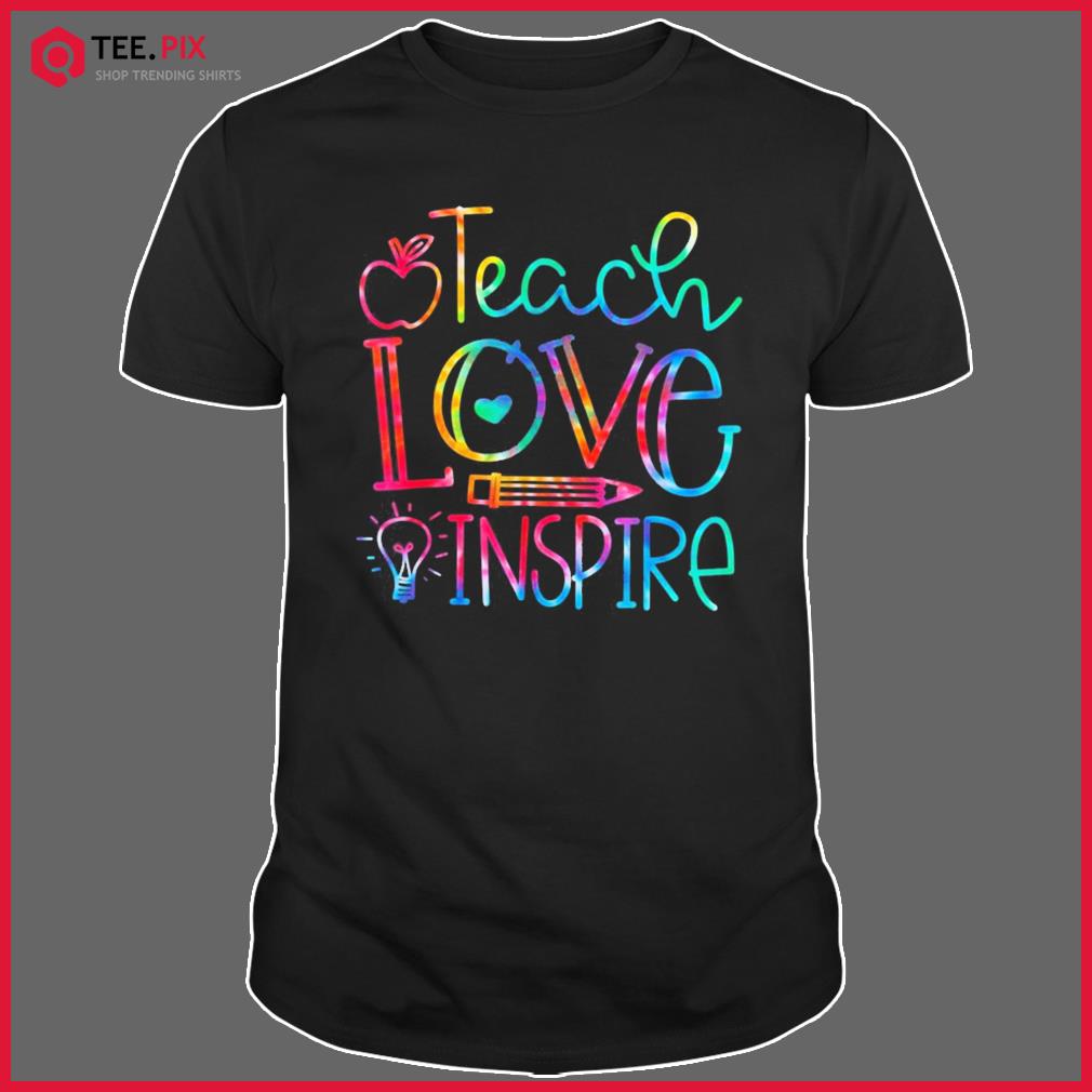 Back To School Teach Love Inspire Teaching Kindness Teacher Shirt