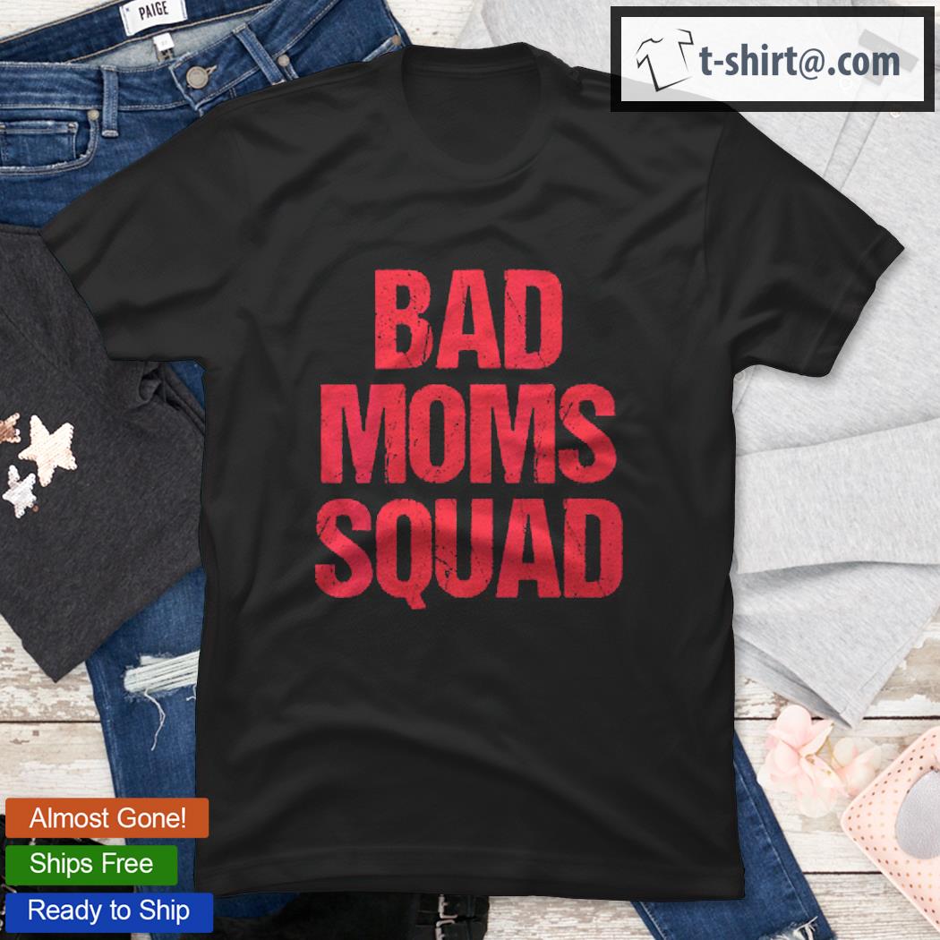 Bad Mom Squad Funny Saying Statement Mother’s Day Women Gift Shirt