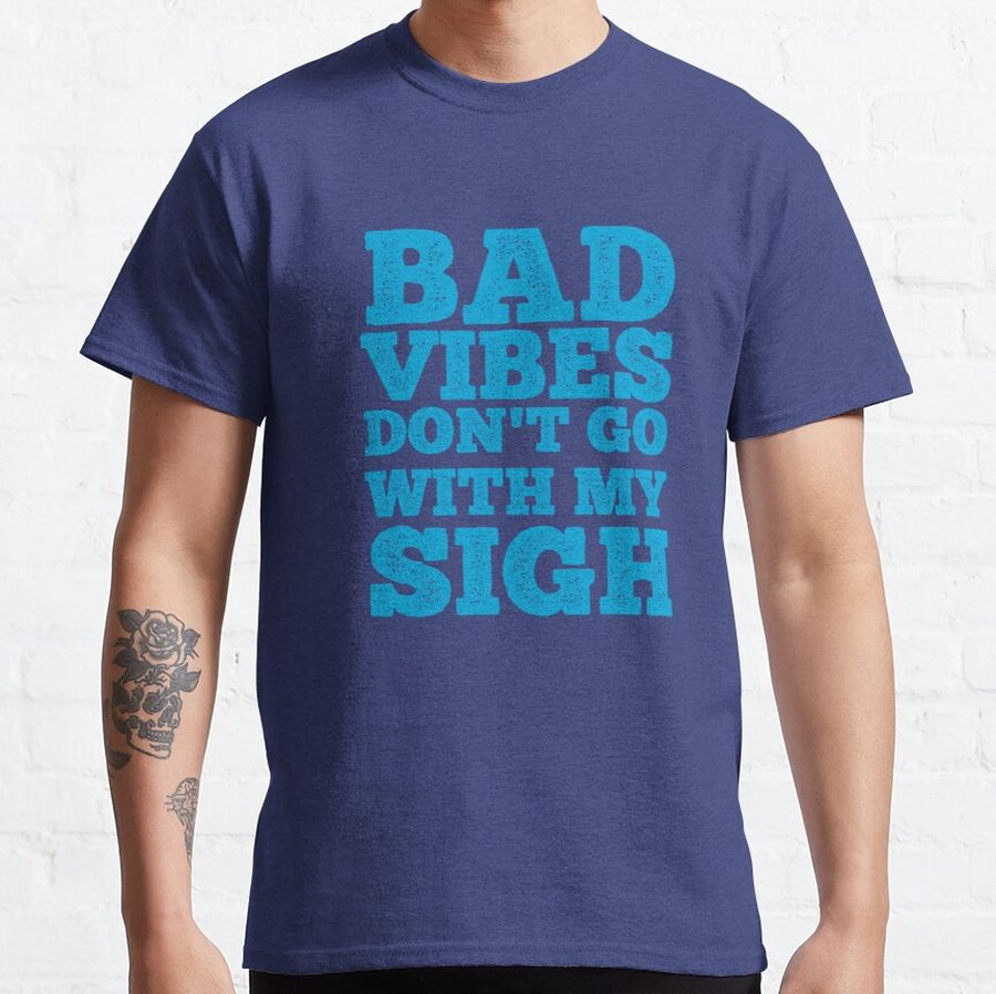 Bad vibes don't go with my sigh, but go with my smile Classic T-Shirt
